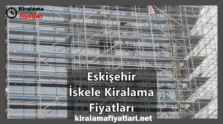 Eskişehir İskele Kiralama Fiyatları