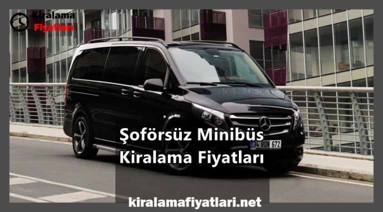 Şoförsüz Minibüs Kiralama Fiyatları